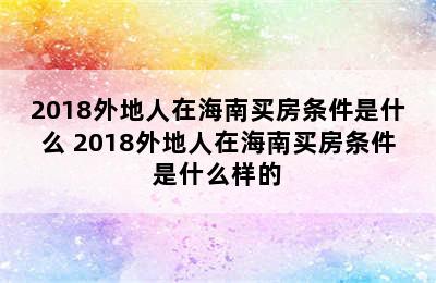 2018外地人在海南买房条件是什么 2018外地人在海南买房条件是什么样的